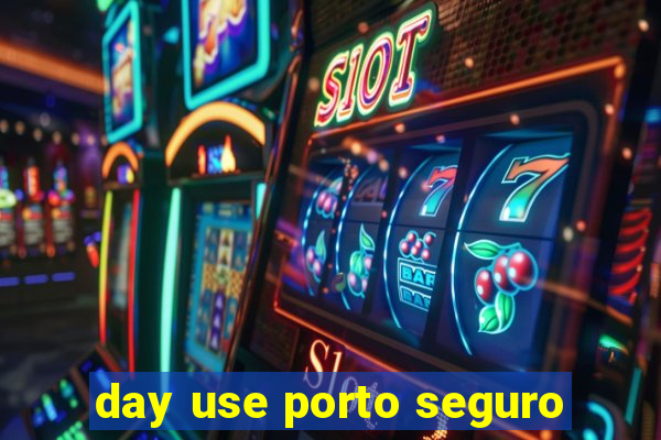 day use porto seguro