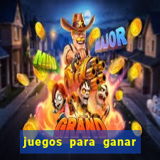 juegos para ganar dinero de verdad gratis