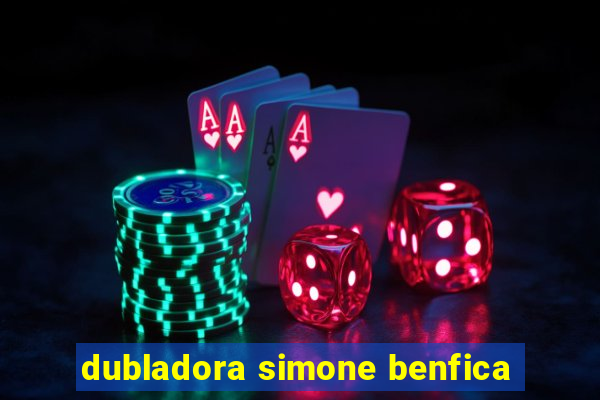 dubladora simone benfica