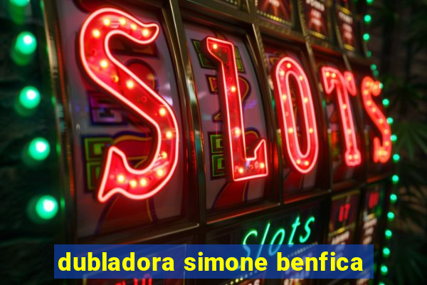 dubladora simone benfica