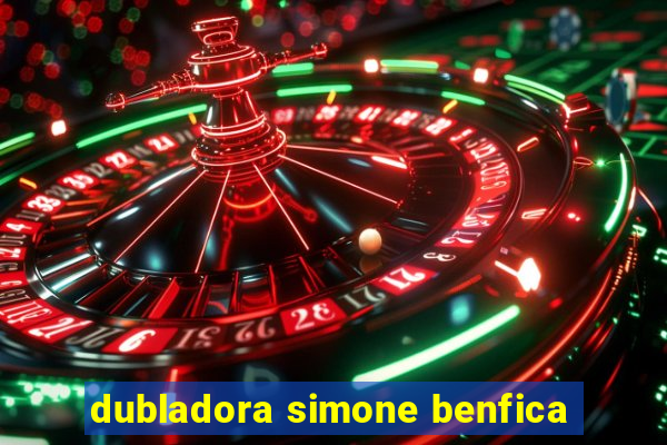 dubladora simone benfica