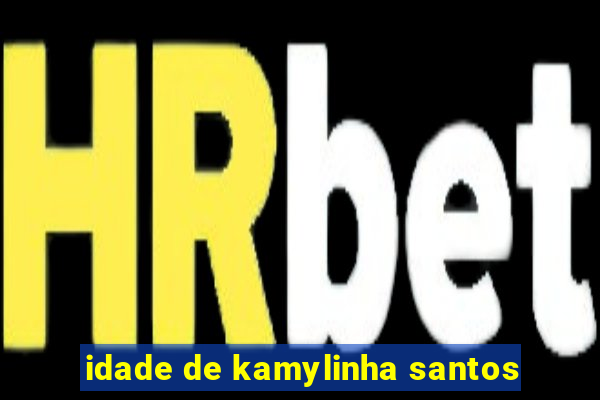 idade de kamylinha santos