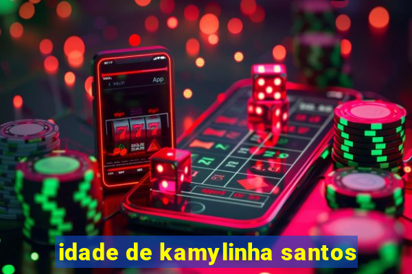 idade de kamylinha santos