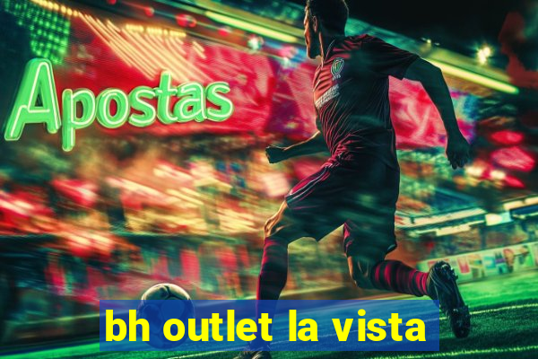 bh outlet la vista