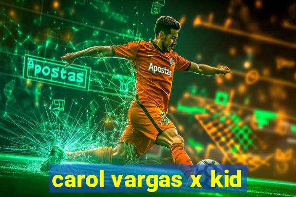 carol vargas x kid