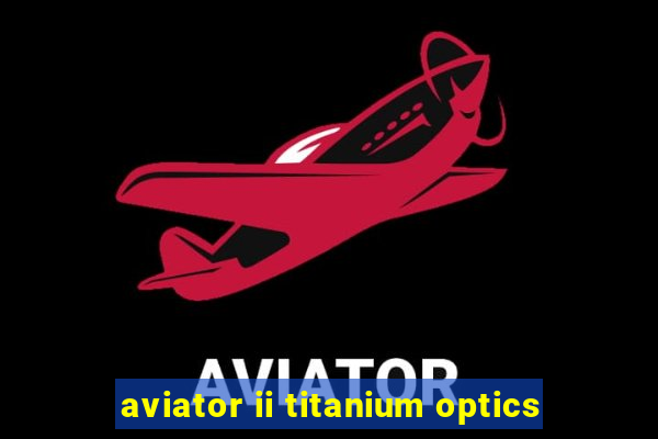 aviator ii titanium optics