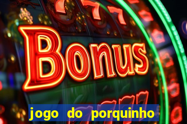 jogo do porquinho para ganhar dinheiro