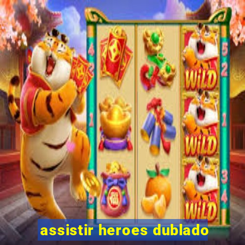 assistir heroes dublado