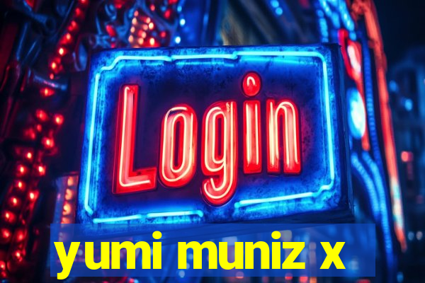 yumi muniz x