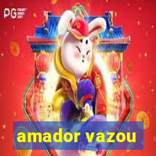 amador vazou