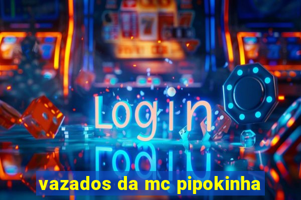 vazados da mc pipokinha