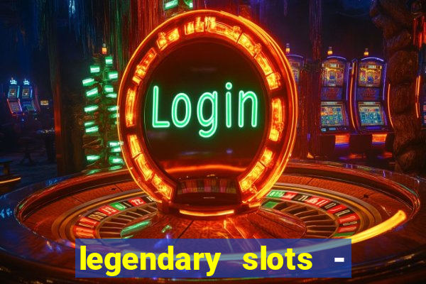 legendary slots - casino games