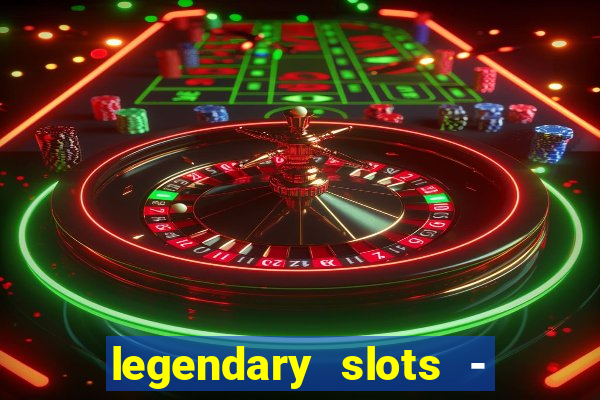 legendary slots - casino games