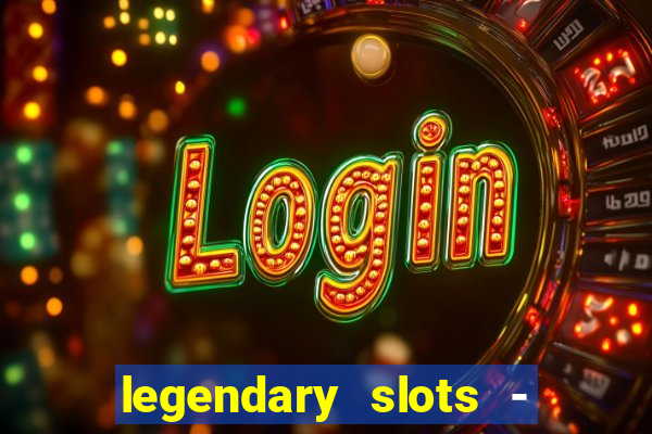 legendary slots - casino games