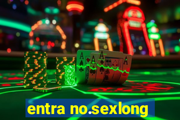 entra no.sexlong