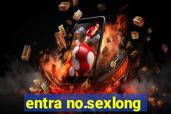 entra no.sexlong