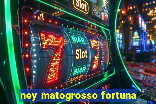 ney matogrosso fortuna