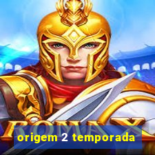 origem 2 temporada