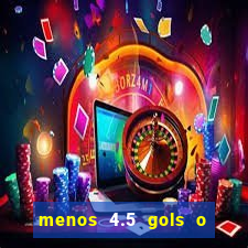 menos 4.5 gols o que significa