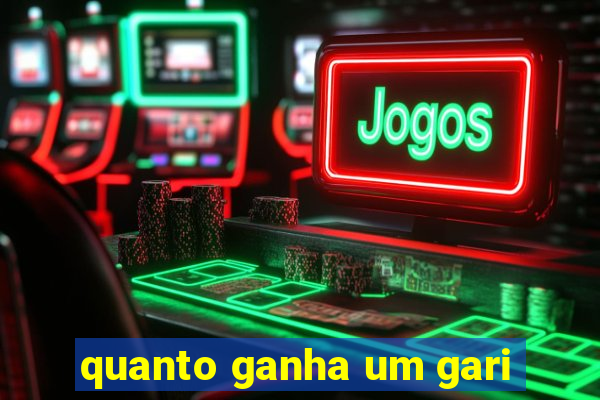 quanto ganha um gari