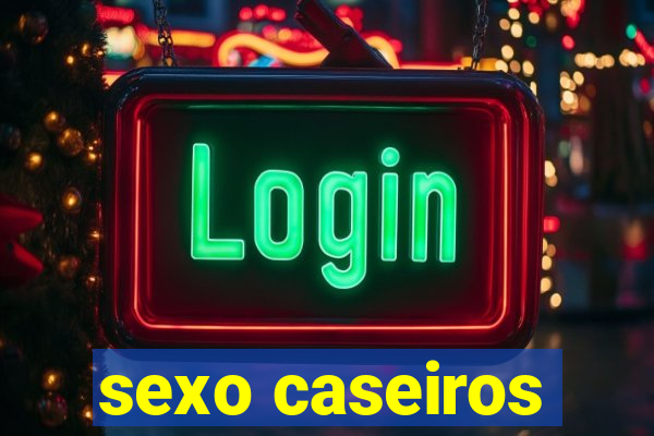 sexo caseiros