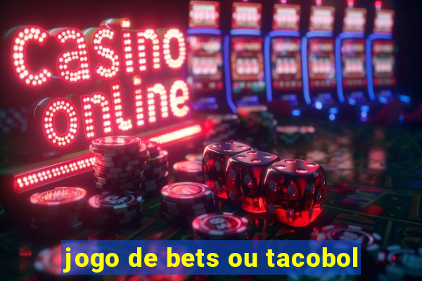 jogo de bets ou tacobol