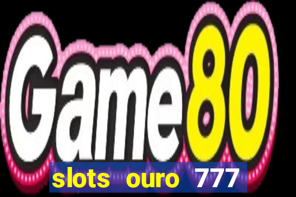 slots ouro 777 play store