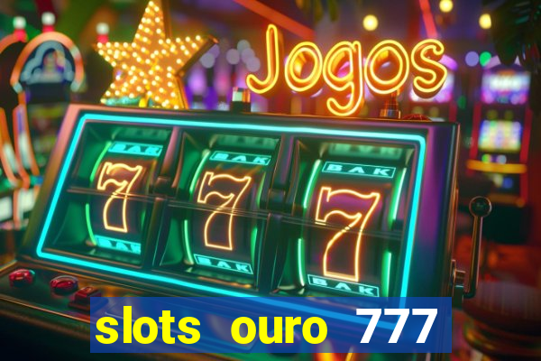 slots ouro 777 play store