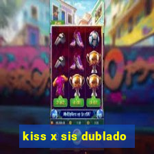 kiss x sis dublado
