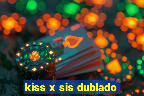 kiss x sis dublado