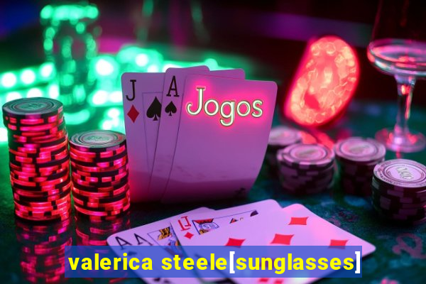 valerica steele[sunglasses]
