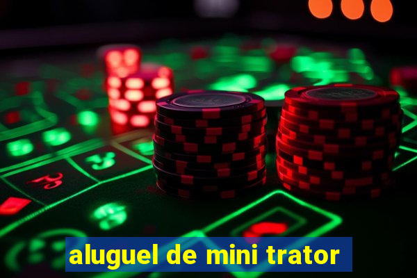 aluguel de mini trator
