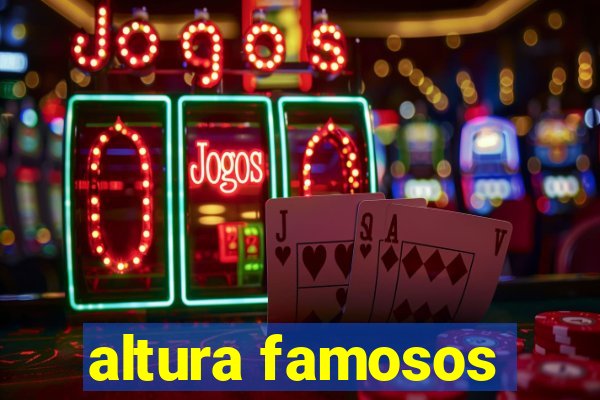 altura famosos