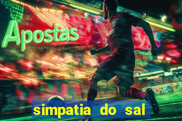 simpatia do sal grosso para afastar rival