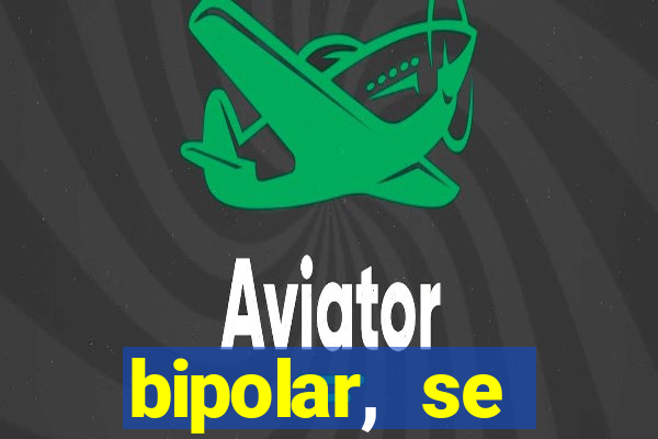 bipolar, se arrepende do que faz