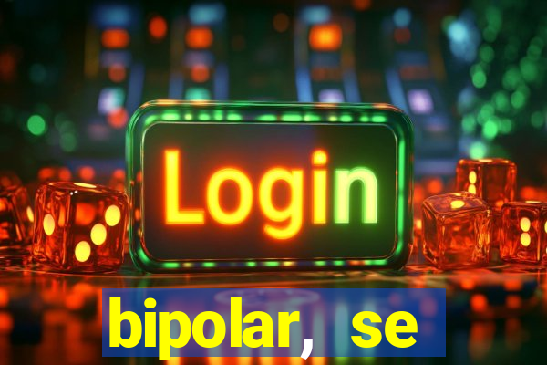 bipolar, se arrepende do que faz