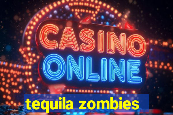 tequila zombies
