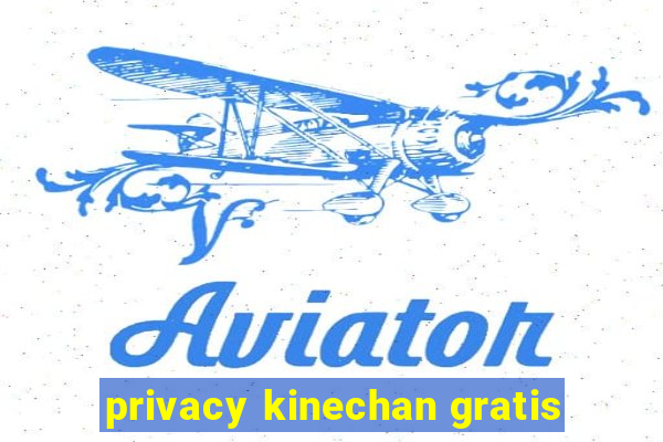 privacy kinechan gratis