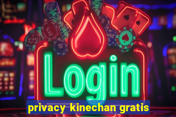 privacy kinechan gratis