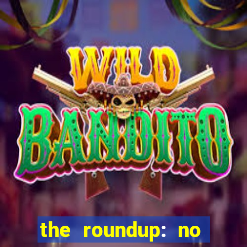 the roundup: no way out dublado download