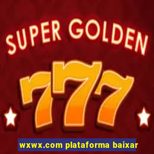 wxwx.com plataforma baixar
