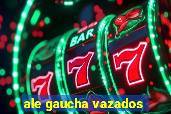 ale gaucha vazados