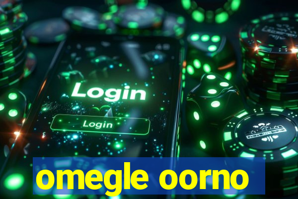omegle oorno