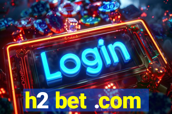 h2 bet .com
