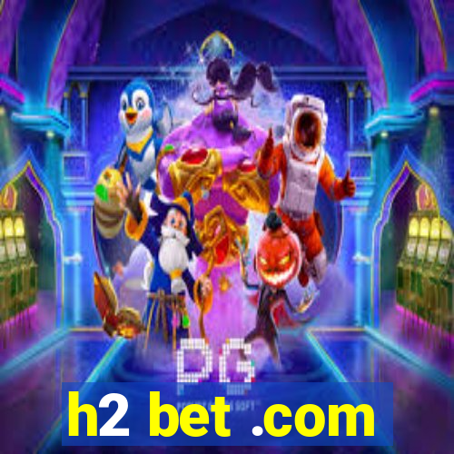 h2 bet .com