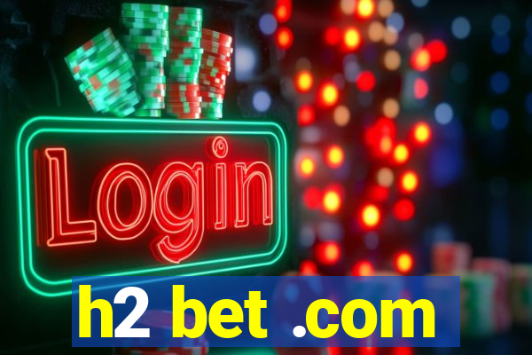 h2 bet .com