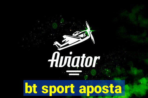 bt sport aposta