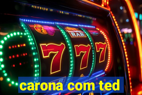 carona com ted