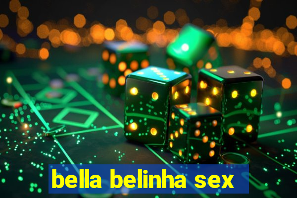 bella belinha sex