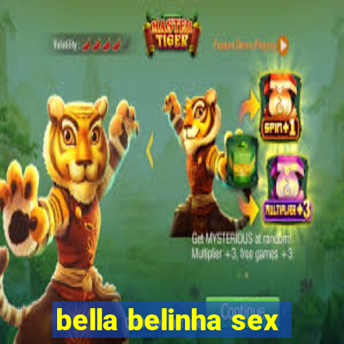 bella belinha sex
